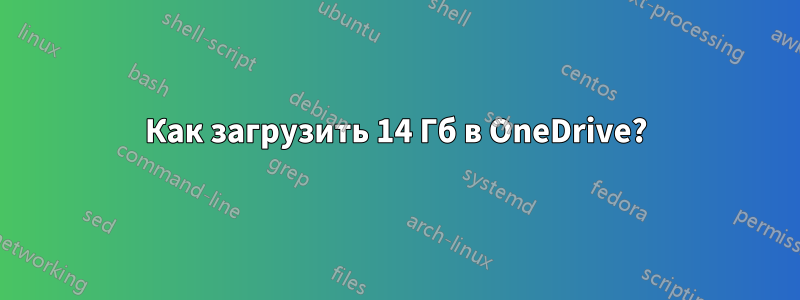 Как загрузить 14 Гб в OneDrive?