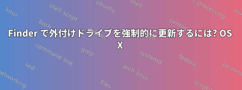 Finder で外付けドライブを強制的に更新するには? OS X