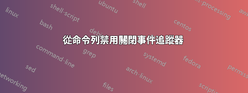 從命令列禁用關閉事件追蹤器