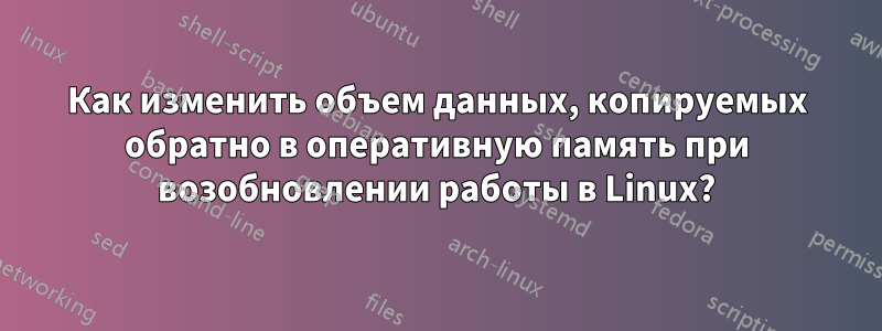 Как изменить объем данных, копируемых обратно в оперативную память при возобновлении работы в Linux?