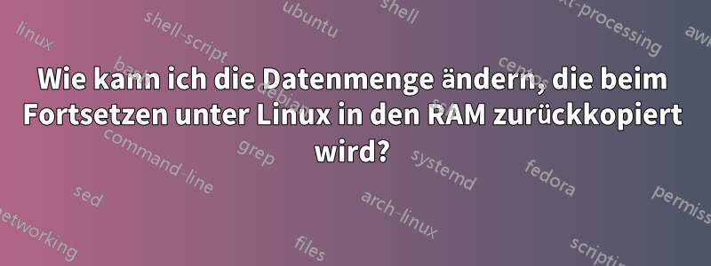 Wie kann ich die Datenmenge ändern, die beim Fortsetzen unter Linux in den RAM zurückkopiert wird?