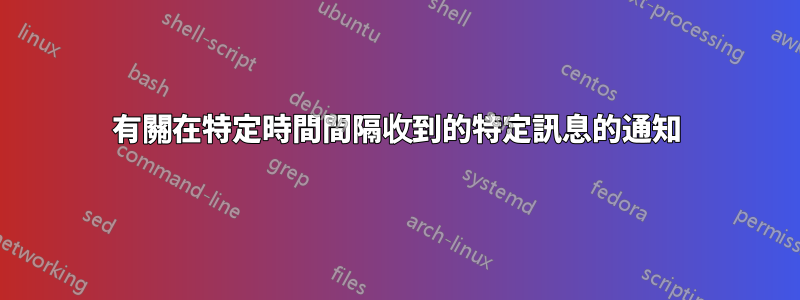 有關在特定時間間隔收到的特定訊息的通知