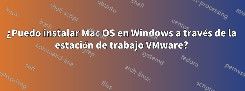 ¿Puedo instalar Mac OS en Windows a través de la estación de trabajo VMware?