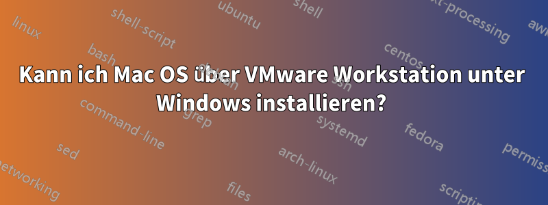 Kann ich Mac OS über VMware Workstation unter Windows installieren?