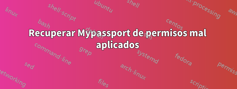 Recuperar Mypassport de permisos mal aplicados