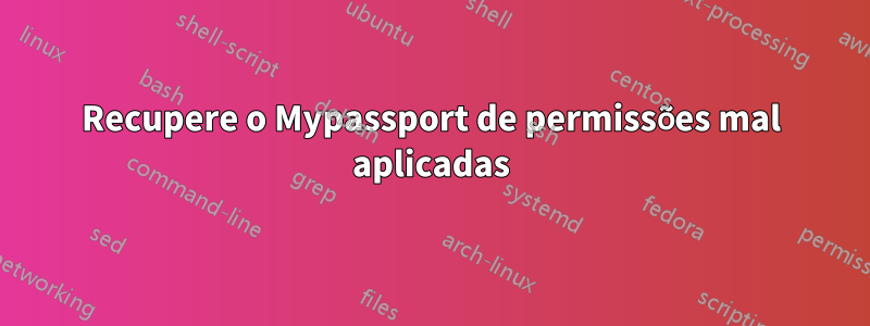 Recupere o Mypassport de permissões mal aplicadas