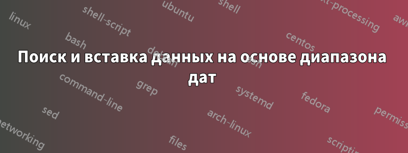 Поиск и вставка данных на основе диапазона дат