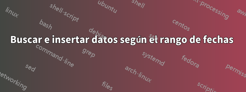 Buscar e insertar datos según el rango de fechas