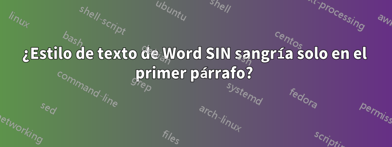 ¿Estilo de texto de Word SIN sangría solo en el primer párrafo?