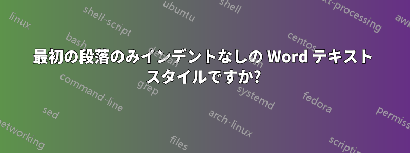 最初の段落のみインデントなしの Word テキスト スタイルですか?