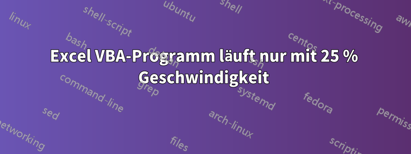 Excel VBA-Programm läuft nur mit 25 % Geschwindigkeit