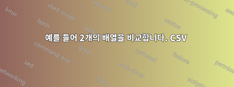 예를 들어 2개의 배열을 비교합니다. CSV