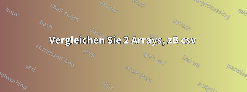 Vergleichen Sie 2 Arrays, zB csv