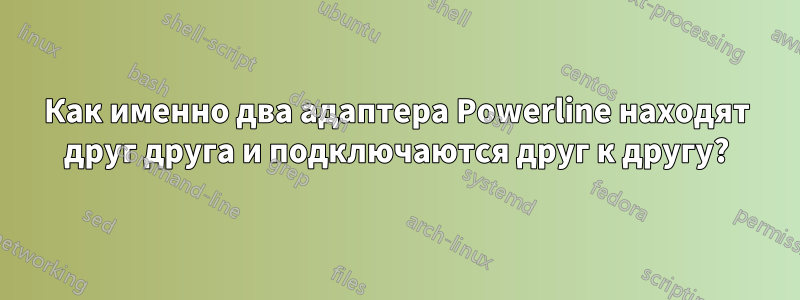 Как именно два адаптера Powerline находят друг друга и подключаются друг к другу?