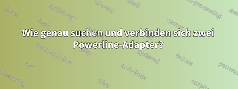 Wie genau suchen und verbinden sich zwei Powerline-Adapter?