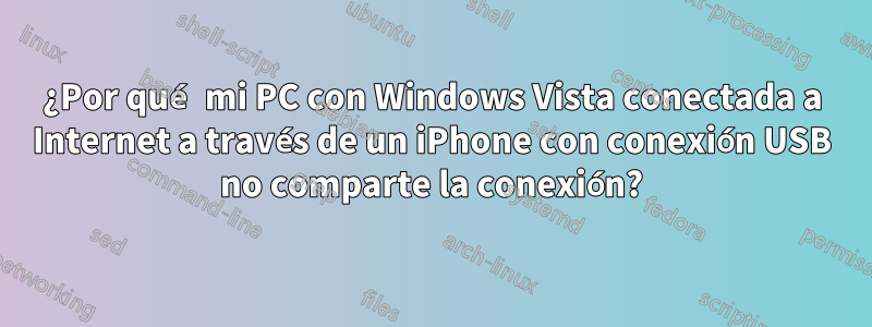 ¿Por qué mi PC con Windows Vista conectada a Internet a través de un iPhone con conexión USB no comparte la conexión?