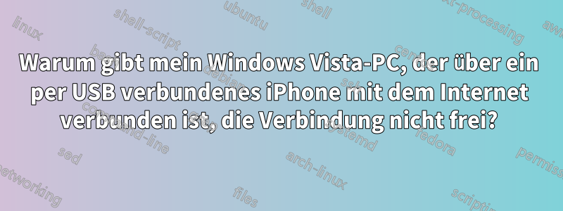 Warum gibt mein Windows Vista-PC, der über ein per USB verbundenes iPhone mit dem Internet verbunden ist, die Verbindung nicht frei?