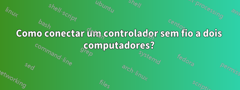 Como conectar um controlador sem fio a dois computadores?