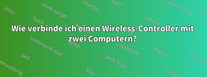 Wie verbinde ich einen Wireless-Controller mit zwei Computern?