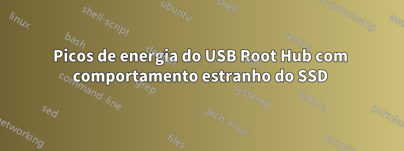 Picos de energia do USB Root Hub com comportamento estranho do SSD