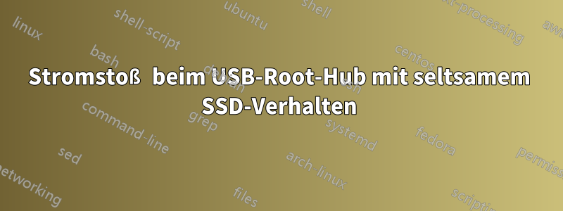 Stromstoß beim USB-Root-Hub mit seltsamem SSD-Verhalten