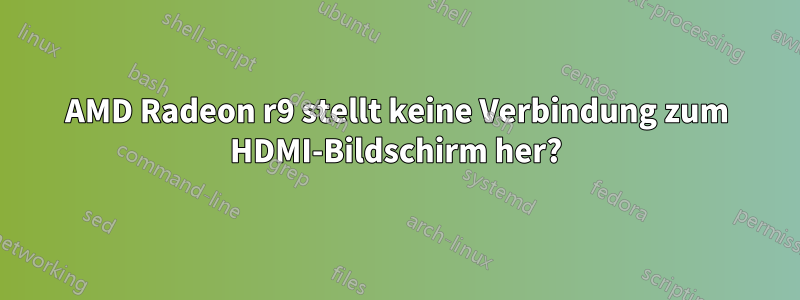 AMD Radeon r9 stellt keine Verbindung zum HDMI-Bildschirm her?