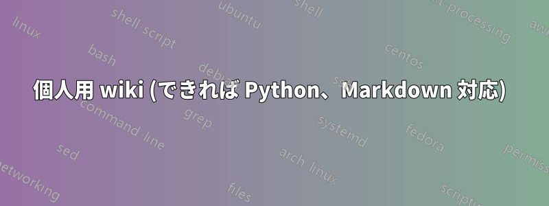 個人用 wiki (できれば Python、Markdown 対応) 