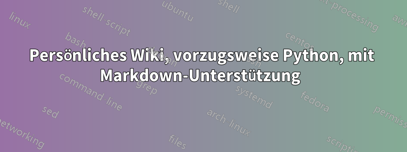 Persönliches Wiki, vorzugsweise Python, mit Markdown-Unterstützung 