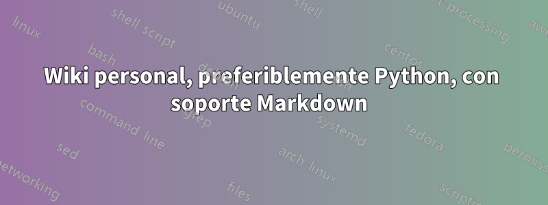 Wiki personal, preferiblemente Python, con soporte Markdown 