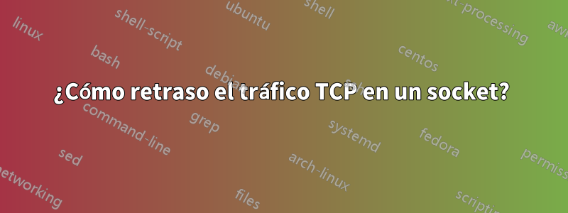 ¿Cómo retraso el tráfico TCP en un socket?