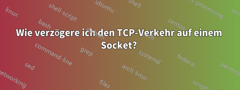 Wie verzögere ich den TCP-Verkehr auf einem Socket?