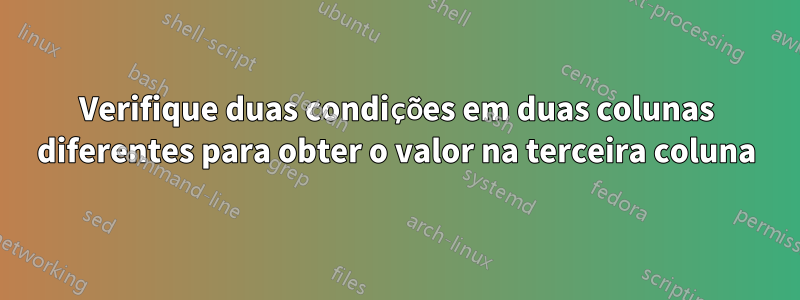 Verifique duas condições em duas colunas diferentes para obter o valor na terceira coluna