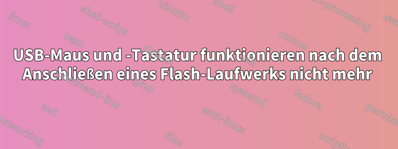 USB-Maus und -Tastatur funktionieren nach dem Anschließen eines Flash-Laufwerks nicht mehr