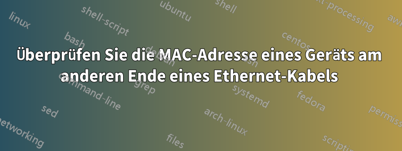 Überprüfen Sie die MAC-Adresse eines Geräts am anderen Ende eines Ethernet-Kabels