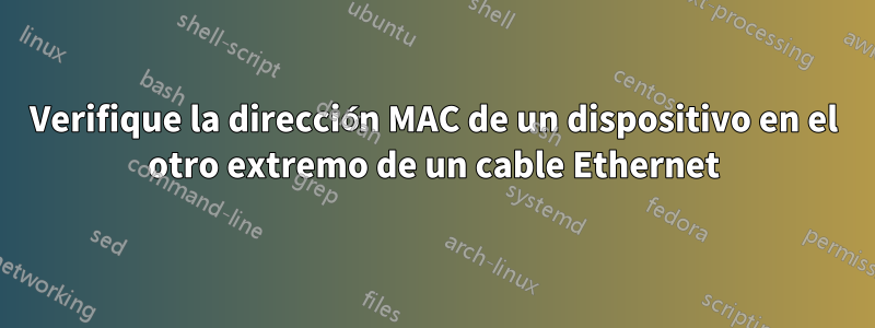 Verifique la dirección MAC de un dispositivo en el otro extremo de un cable Ethernet