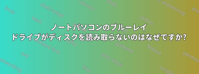 ノートパソコンのブルーレイ ドライブがディスクを読み取らないのはなぜですか?