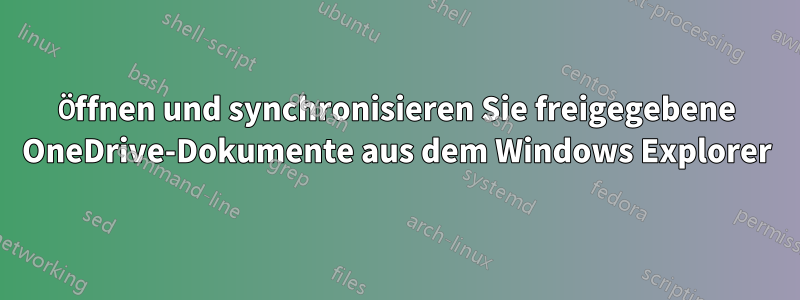 Öffnen und synchronisieren Sie freigegebene OneDrive-Dokumente aus dem Windows Explorer