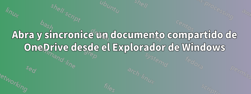 Abra y sincronice un documento compartido de OneDrive desde el Explorador de Windows