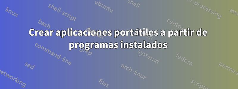 Crear aplicaciones portátiles a partir de programas instalados