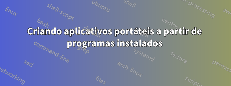 Criando aplicativos portáteis a partir de programas instalados