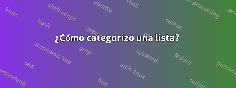 ¿Cómo categorizo ​​una lista?