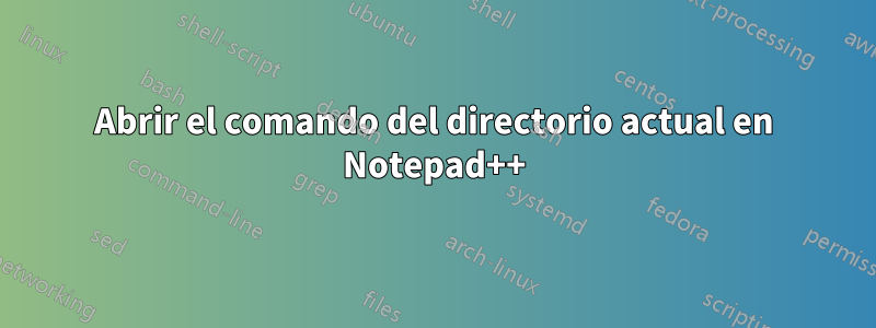 Abrir el comando del directorio actual en Notepad++