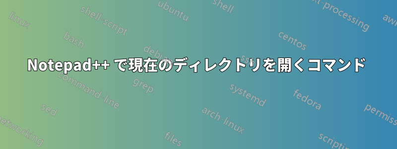 Notepad++ で現在のディレクトリを開くコマンド