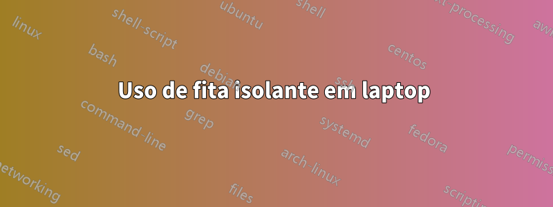 Uso de fita isolante em laptop