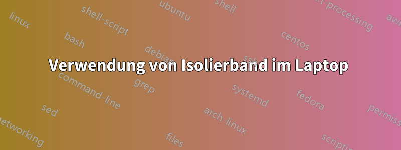 Verwendung von Isolierband im Laptop