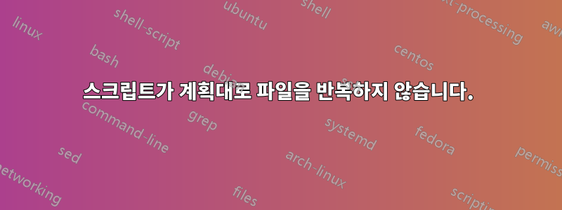 스크립트가 계획대로 파일을 반복하지 않습니다.