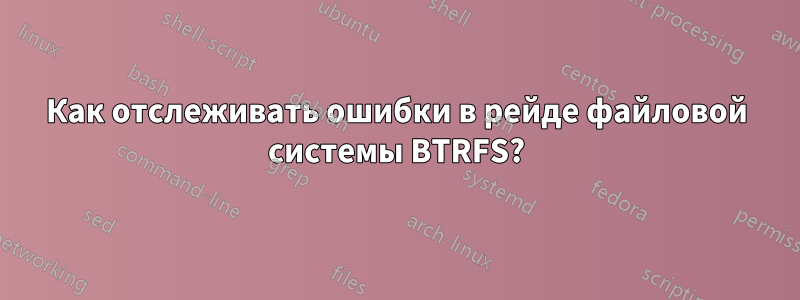 Как отслеживать ошибки в рейде файловой системы BTRFS?