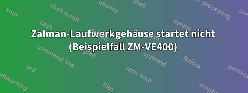 Zalman-Laufwerkgehäuse startet nicht (Beispielfall ZM-VE400)