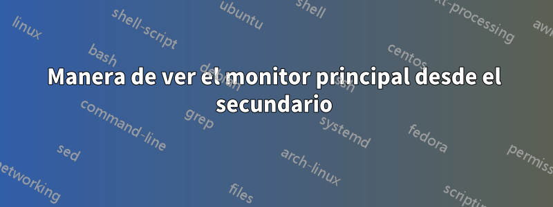 Manera de ver el monitor principal desde el secundario