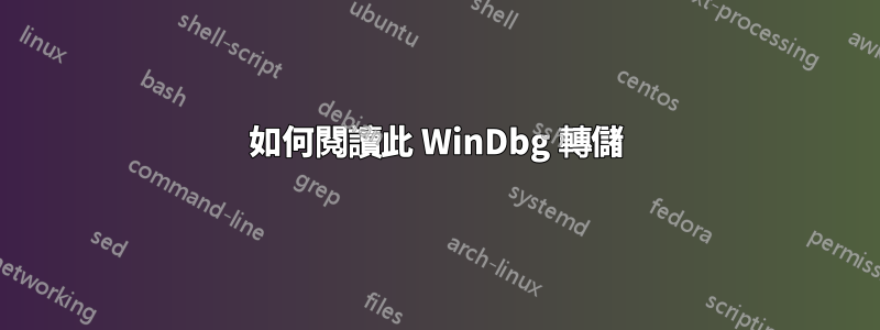 如何閱讀此 WinDbg 轉儲